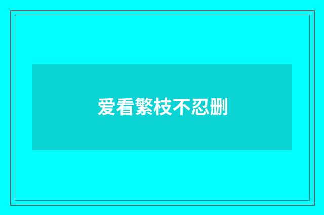 爱看繁枝不忍删