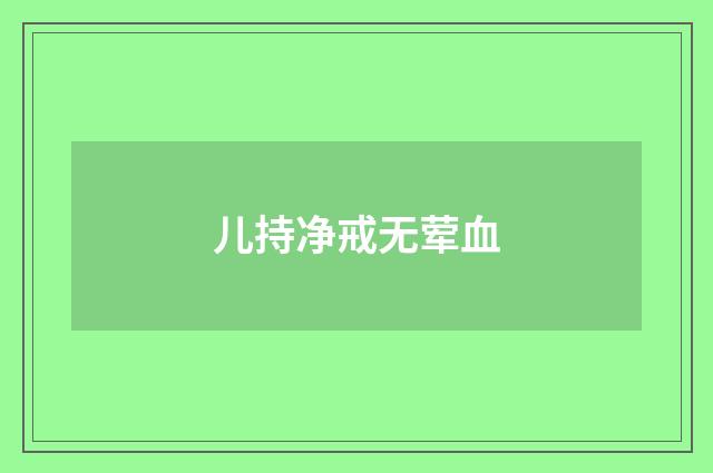 儿持净戒无荤血