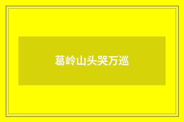 葛岭山头哭万巡