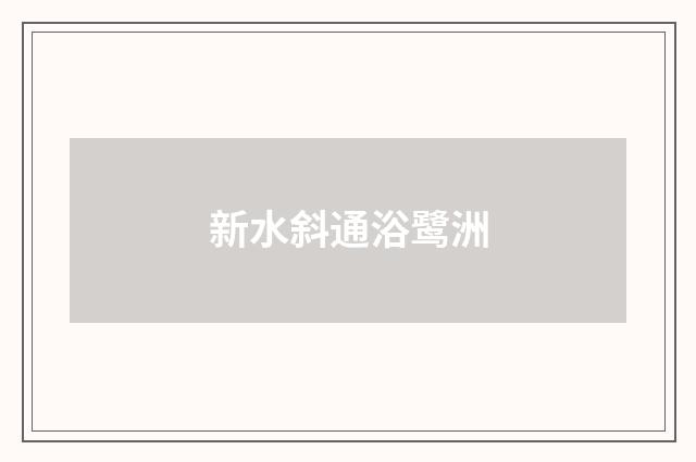 新水斜通浴鹭洲