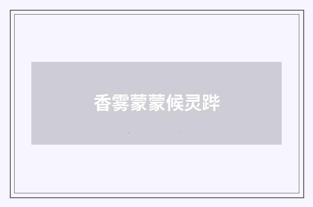 香雾蒙蒙候灵跸