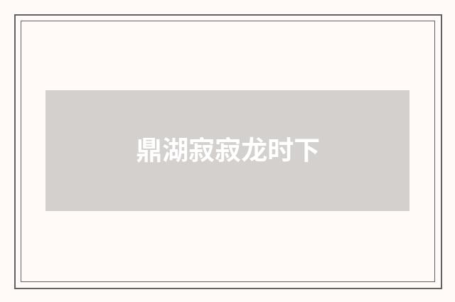 鼎湖寂寂龙时下