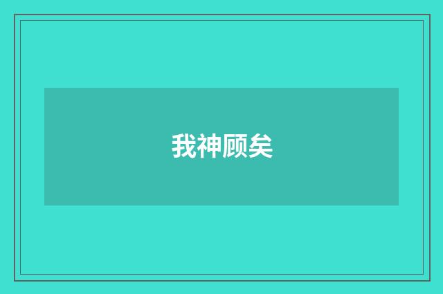 我神顾矣
