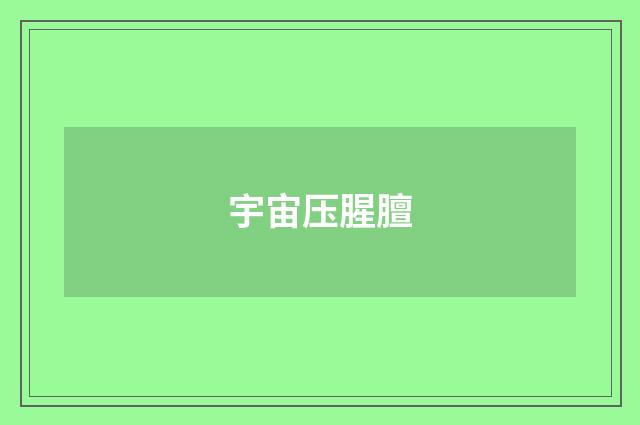 宇宙压腥膻