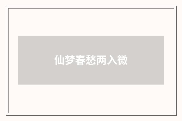 仙梦春愁两入微