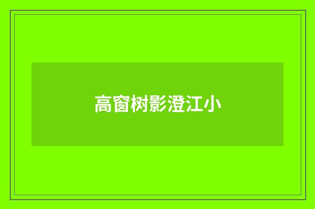 高窗树影澄江小