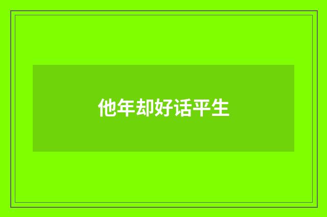 他年却好话平生