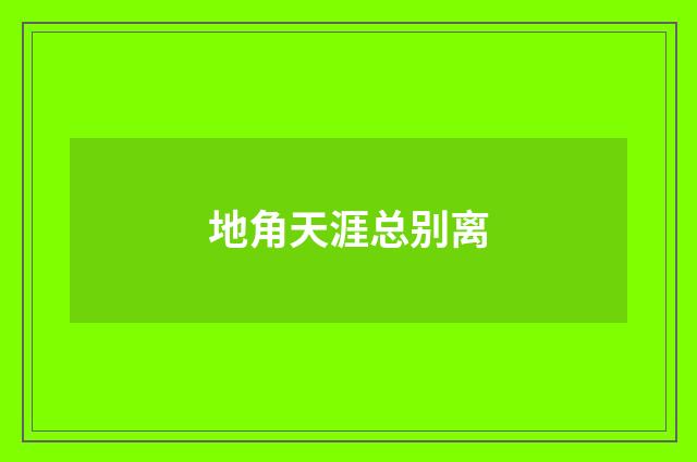 地角天涯总别离