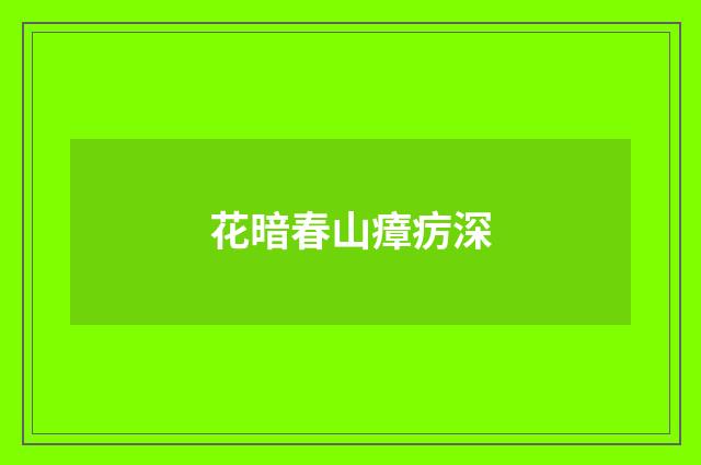 花暗春山瘴疠深