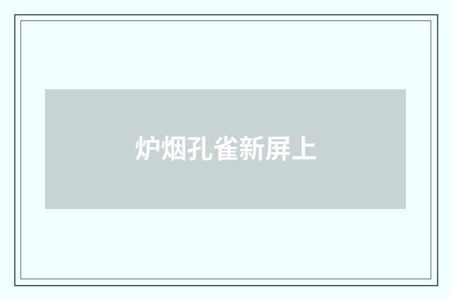 炉烟孔雀新屏上