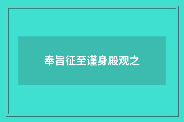 奉旨征至谨身殿观之