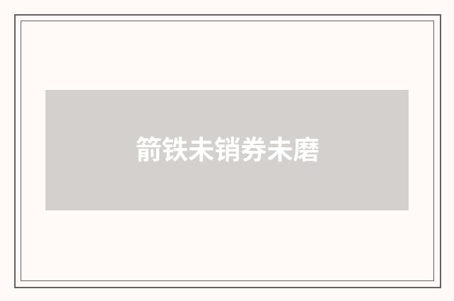 箭铁未销券未磨