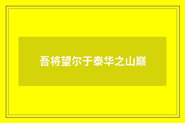 吾将望尔于泰华之山巅
