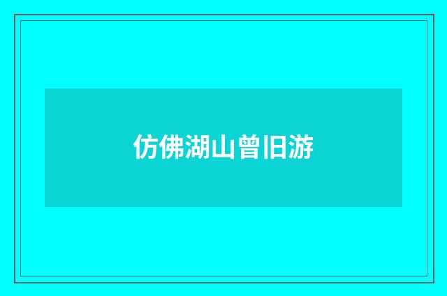 仿佛湖山曾旧游