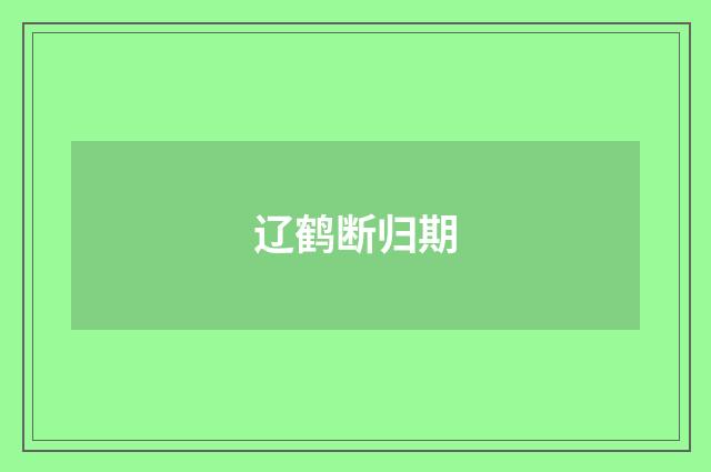 辽鹤断归期
