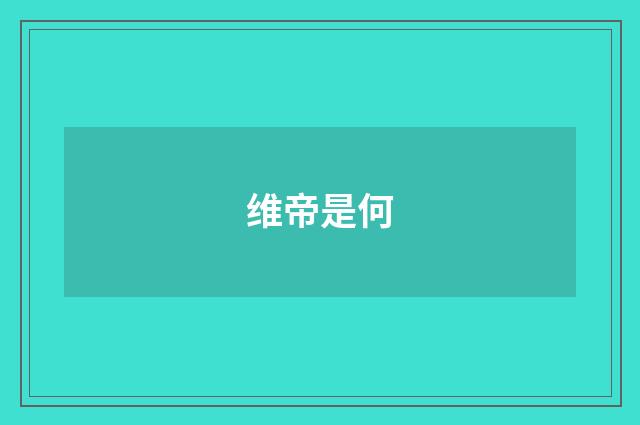 维帝是何