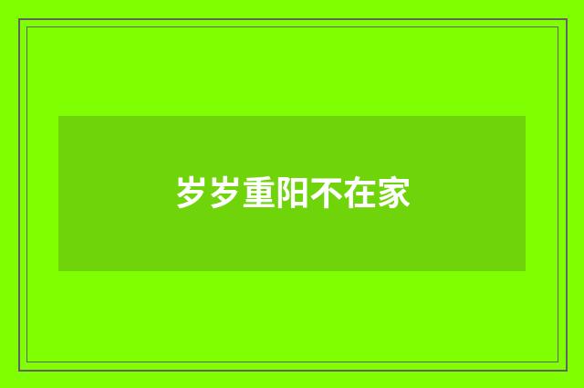 岁岁重阳不在家
