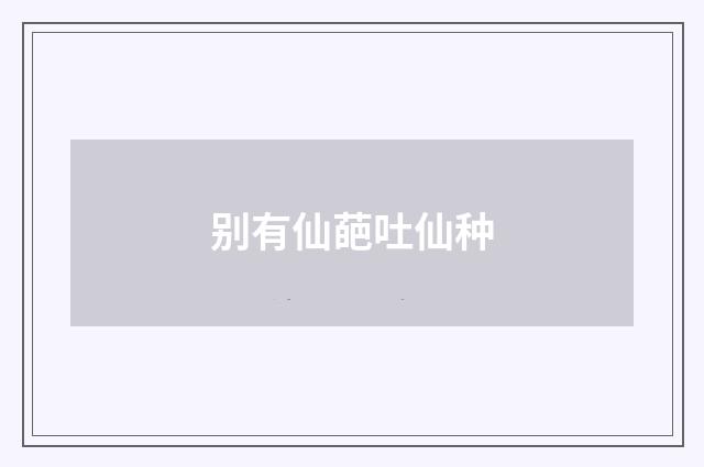 别有仙葩吐仙种