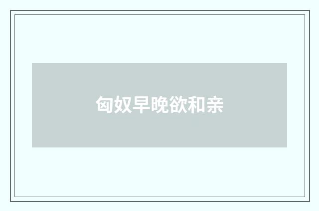 匈奴早晚欲和亲