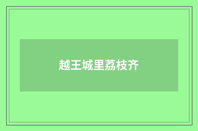 越王城里荔枝齐