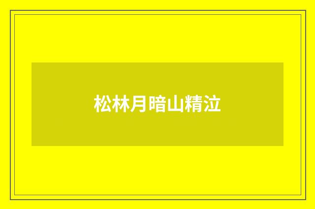 松林月暗山精泣