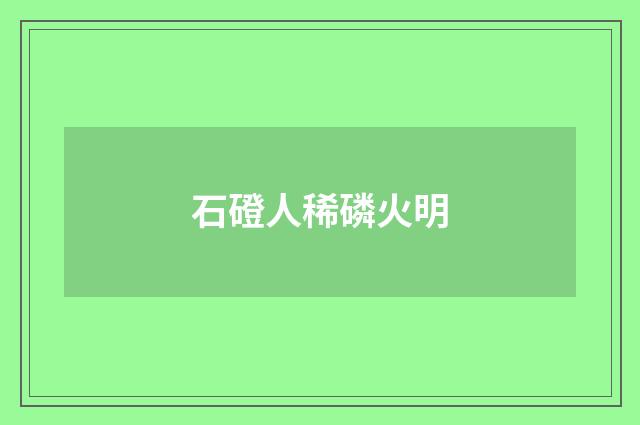 石磴人稀磷火明