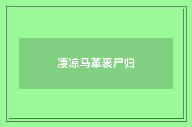 凄凉马革裹尸归