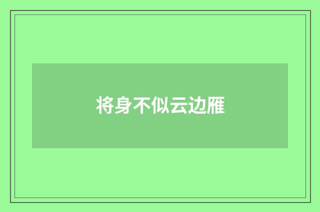 将身不似云边雁