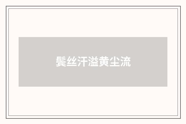 鬓丝汗溢黄尘流