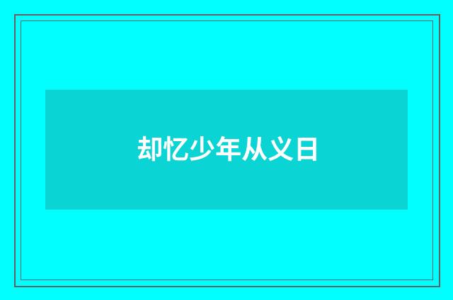 却忆少年从义日