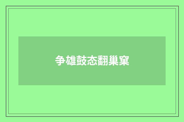 争雄鼓态翻巢窠