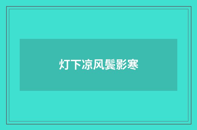 灯下凉风鬓影寒