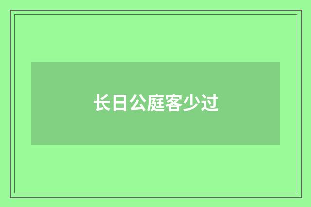 长日公庭客少过