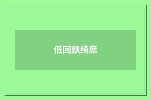 低回飘绮席