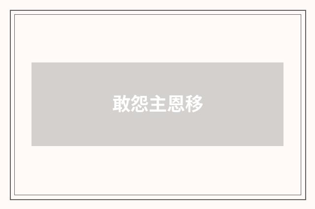 敢怨主恩移