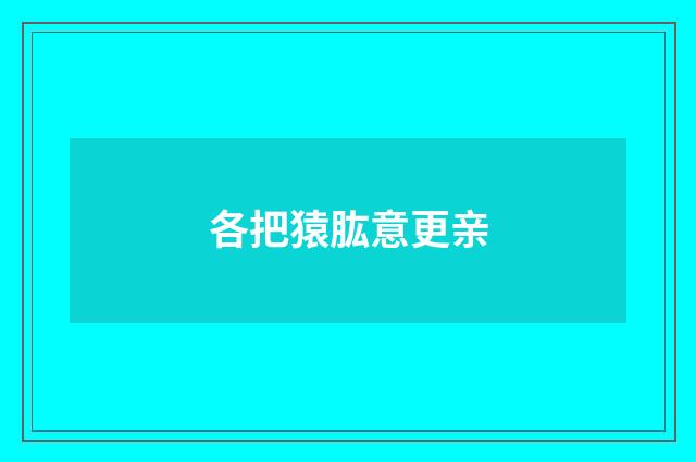 各把猿肱意更亲