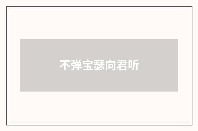 不弹宝瑟向君听