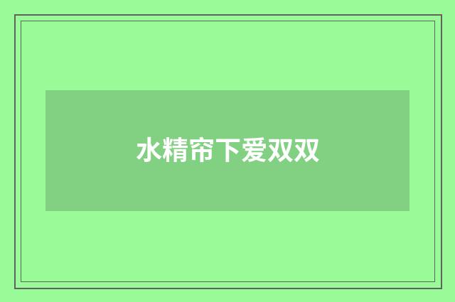 水精帘下爱双双