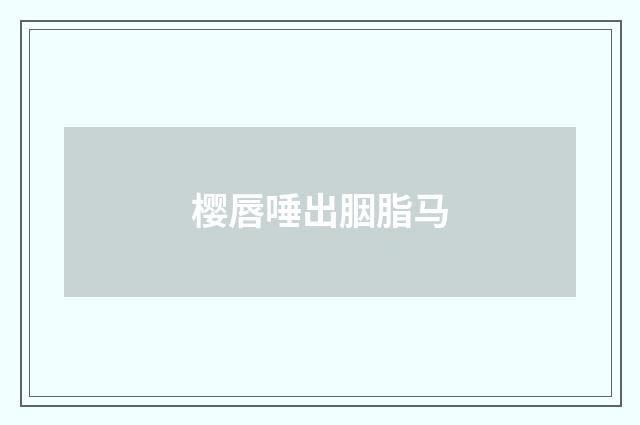 樱唇唾出胭脂马