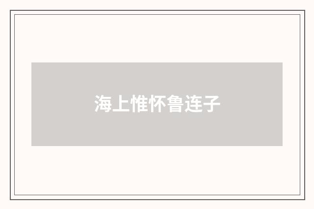 海上惟怀鲁连子