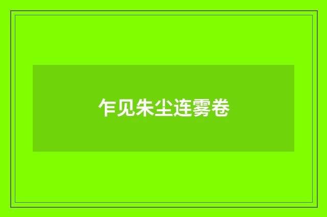 乍见朱尘连雾卷