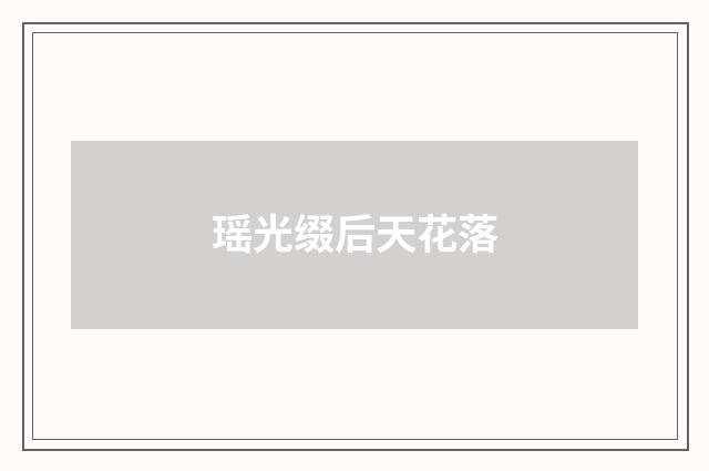 瑶光缀后天花落