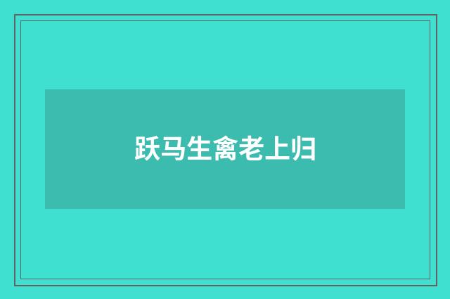 跃马生禽老上归