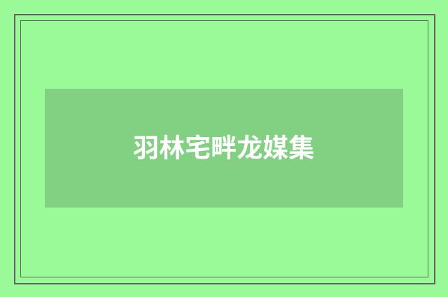 羽林宅畔龙媒集