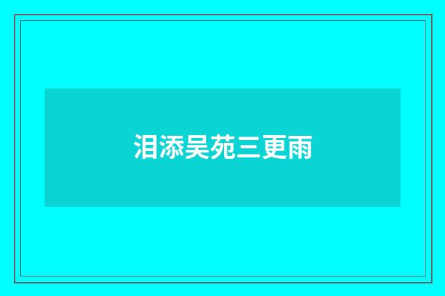 泪添吴苑三更雨