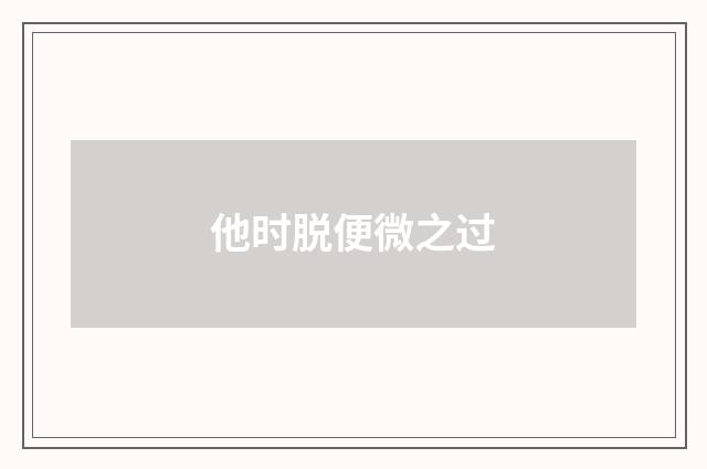 他时脱便微之过