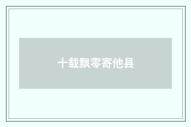 十载飘零寄他县