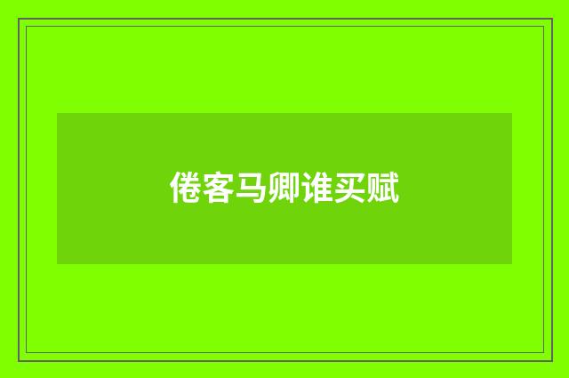 倦客马卿谁买赋