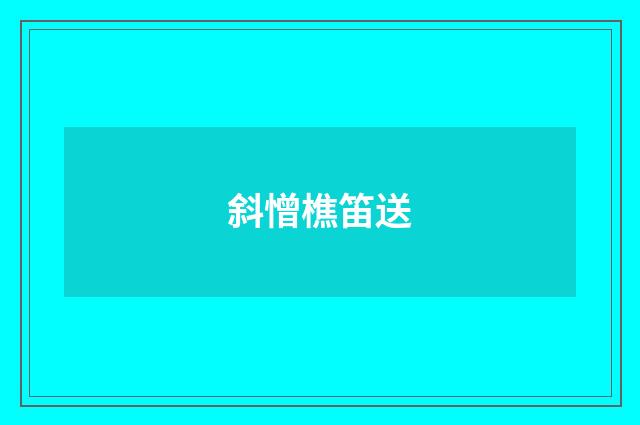 斜憎樵笛送
