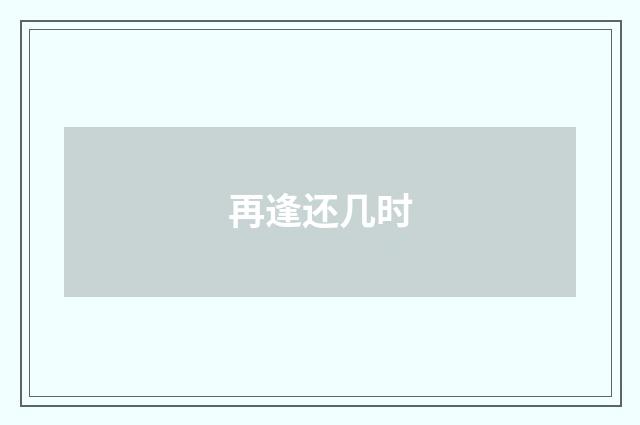 再逢还几时